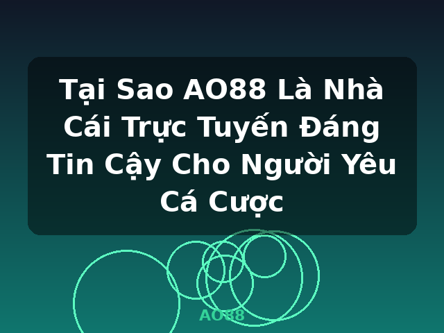 Tại Sao AO88 Là Nhà Cái Trực Tuyến Đáng Tin Cậy Cho Người Yêu Cá Cược - AO88