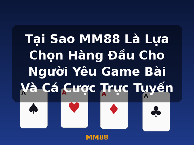 Tại Sao MM88 Là Lựa Chọn Hàng Đầu Cho Người Yêu Game Bài Và Cá Cược Trực Tuyến - MM88