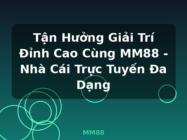 Tận Hưởng Giải Trí Đỉnh Cao Cùng MM88 - Nhà Cái Trực Tuyến Đa Dạng - MM88