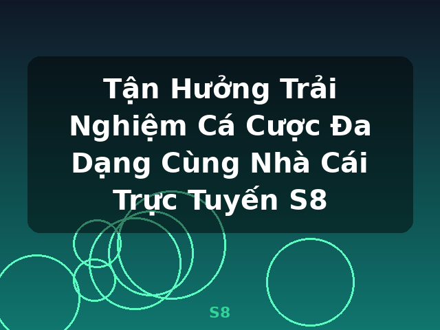 Tận Hưởng Trải Nghiệm Cá Cược Đa Dạng Cùng Nhà Cái Trực Tuyến S8 - S8