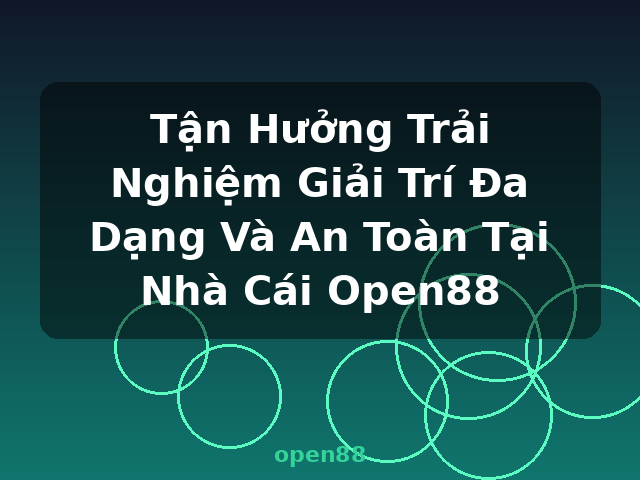 Tận Hưởng Trải Nghiệm Giải Trí Đa Dạng Và An Toàn Tại Nhà Cái Open88 - open88