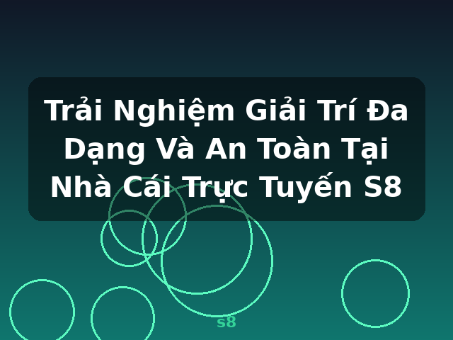 Trải Nghiệm Giải Trí Đa Dạng Và An Toàn Tại Nhà Cái Trực Tuyến S8 - s8