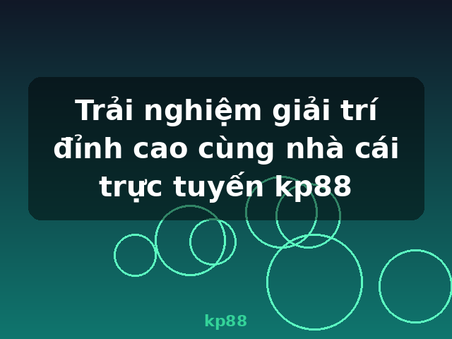Trải nghiệm giải trí đỉnh cao cùng nhà cái trực tuyến kp88 - kp88