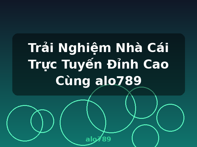 Trải Nghiệm Nhà Cái Trực Tuyến Đỉnh Cao Cùng alo789 - alo789