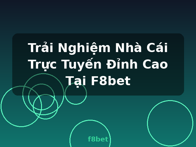 Trải Nghiệm Nhà Cái Trực Tuyến Đỉnh Cao Tại F8bet - f8bet