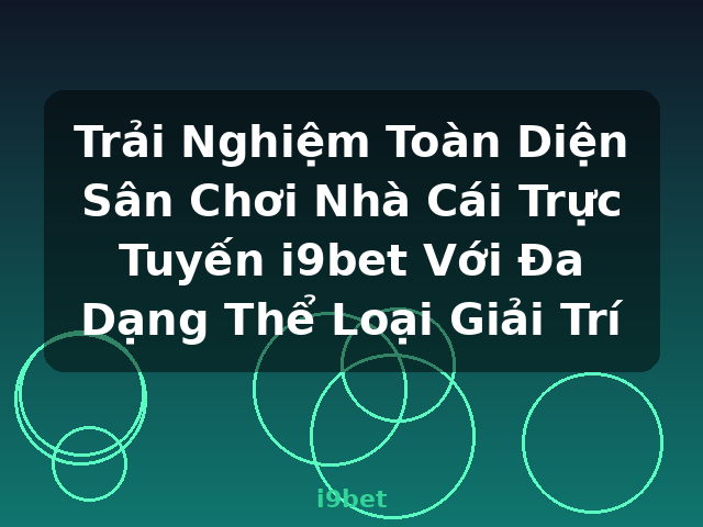 Trải Nghiệm Toàn Diện Sân Chơi Nhà Cái Trực Tuyến i9bet Với Đa Dạng Thể Loại Giải Trí - i9bet