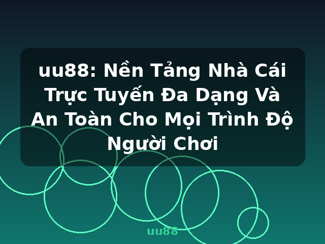 uu88: Nền Tảng Nhà Cái Trực Tuyến Đa Dạng Và An Toàn Cho Mọi Trình Độ Người Chơi - uu88