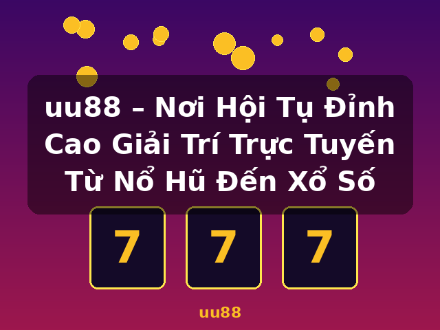 uu88 – Nơi Hội Tụ Đỉnh Cao Giải Trí Trực Tuyến Từ Nổ Hũ Đến Xổ Số - uu88