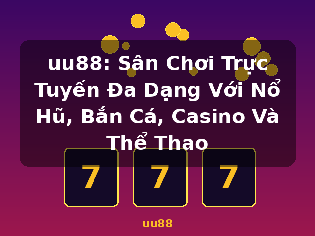uu88: Sân Chơi Trực Tuyến Đa Dạng Với Nổ Hũ, Bắn Cá, Casino Và Thể Thao - uu88