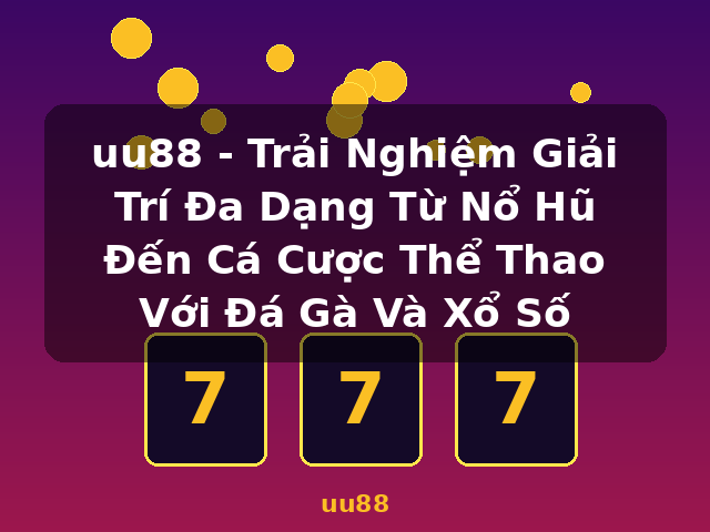 uu88 - Trải Nghiệm Giải Trí Đa Dạng Từ Nổ Hũ Đến Cá Cược Thể Thao Với Đá Gà Và Xổ Số - uu88