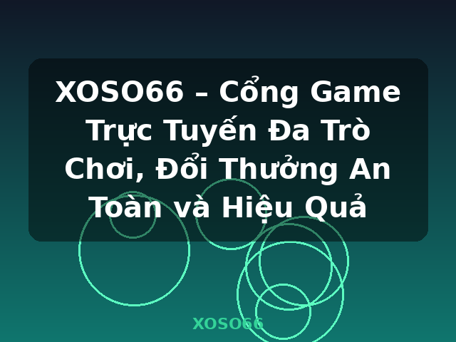 XOSO66 – Cổng Game Trực Tuyến Đa Trò Chơi, Đổi Thưởng An Toàn và Hiệu Quả - XOSO66