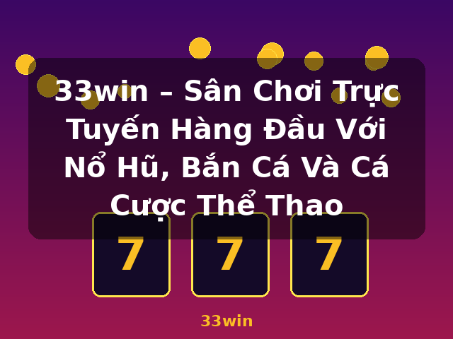 33win – Sân Chơi Trực Tuyến Hàng Đầu Với Nổ Hũ, Bắn Cá Và Cá Cược Thể Thao - 33win