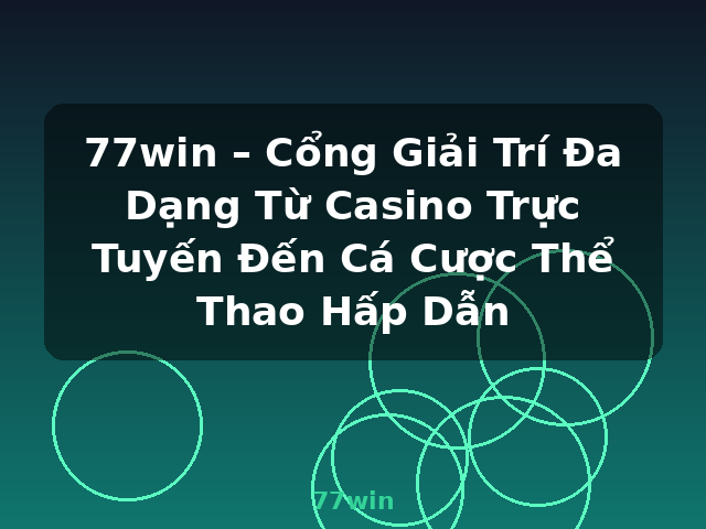 77win – Cổng Giải Trí Đa Dạng Từ Casino Trực Tuyến Đến Cá Cược Thể Thao Hấp Dẫn - 77win