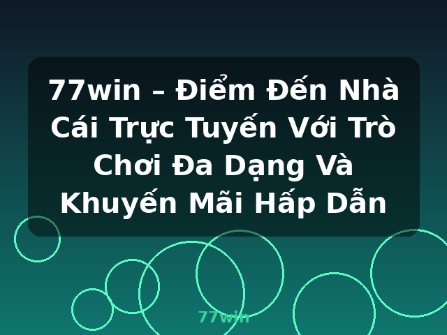 77win – Điểm Đến Nhà Cái Trực Tuyến Với Trò Chơi Đa Dạng Và Khuyến Mãi Hấp Dẫn - 77win