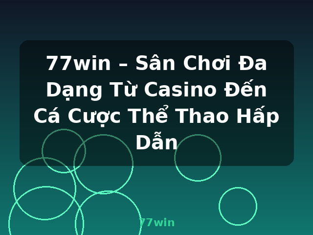 77win – Sân Chơi Đa Dạng Từ Casino Đến Cá Cược Thể Thao Hấp Dẫn - 77win