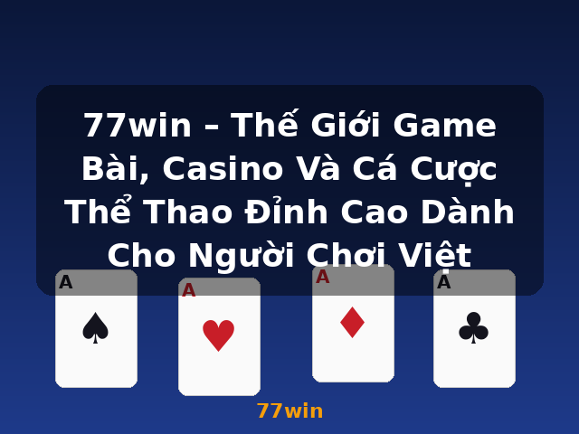 77win – Thế Giới Game Bài, Casino Và Cá Cược Thể Thao Đỉnh Cao Dành Cho Người Chơi Việt - 77win