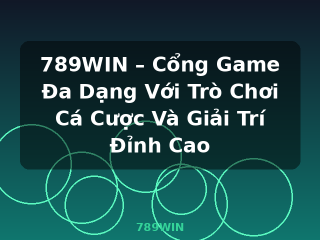 789WIN – Cổng Game Đa Dạng Với Trò Chơi Cá Cược Và Giải Trí Đỉnh Cao - 789WIN