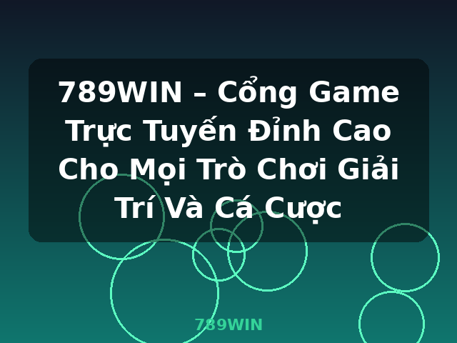 789WIN – Cổng Game Trực Tuyến Đỉnh Cao Cho Mọi Trò Chơi Giải Trí Và Cá Cược - 789WIN