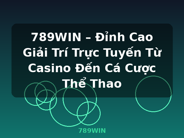 789WIN – Đỉnh Cao Giải Trí Trực Tuyến Từ Casino Đến Cá Cược Thể Thao - 789WIN