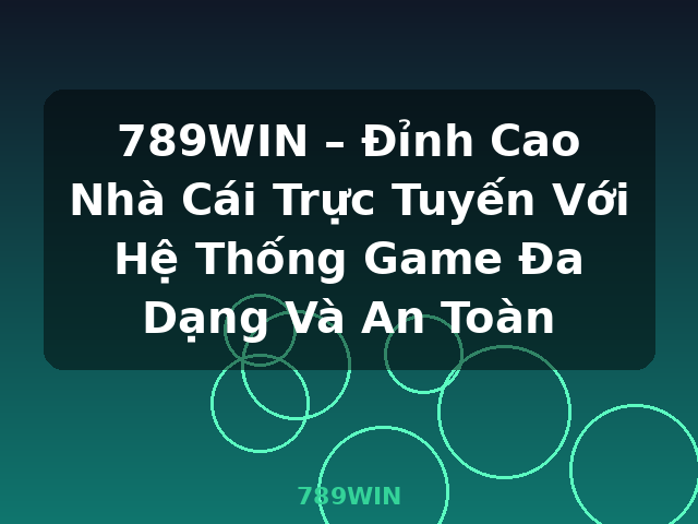 789WIN – Đỉnh Cao Nhà Cái Trực Tuyến Với Hệ Thống Game Đa Dạng Và An Toàn - 789WIN