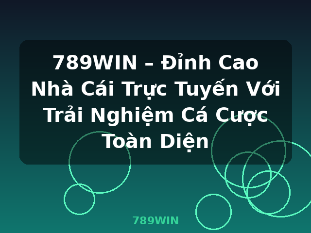789WIN – Đỉnh Cao Nhà Cái Trực Tuyến Với Trải Nghiệm Cá Cược Toàn Diện - 789WIN