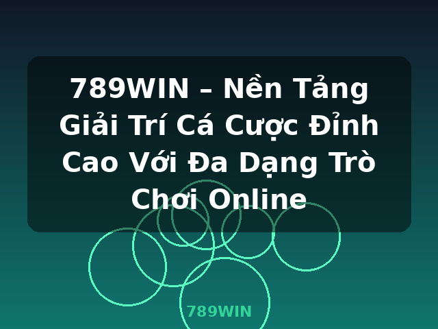 789WIN – Nền Tảng Giải Trí Cá Cược Đỉnh Cao Với Đa Dạng Trò Chơi Online - 789WIN