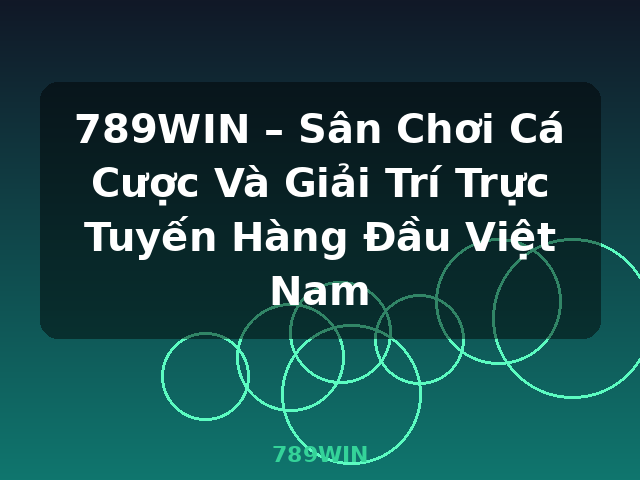 789WIN – Sân Chơi Cá Cược Và Giải Trí Trực Tuyến Hàng Đầu Việt Nam - 789WIN