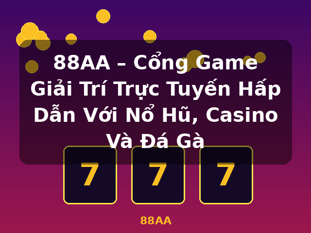 88AA – Cổng Game Giải Trí Trực Tuyến Hấp Dẫn Với Nổ Hũ, Casino Và Đá Gà - 88AA