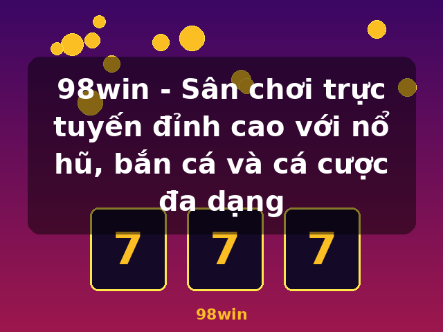 98win - Sân chơi trực tuyến đỉnh cao với nổ hũ, bắn cá và cá cược đa dạng - 98win