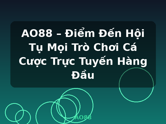 AO88 – Điểm Đến Hội Tụ Mọi Trò Chơi Cá Cược Trực Tuyến Hàng Đầu - AO88