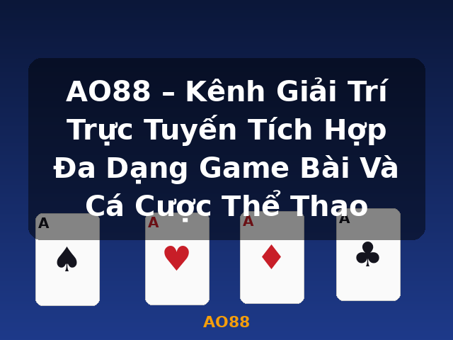 AO88 – Kênh Giải Trí Trực Tuyến Tích Hợp Đa Dạng Game Bài Và Cá Cược Thể Thao - AO88