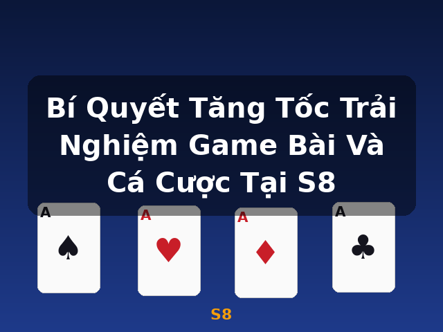 Bí Quyết Tăng Tốc Trải Nghiệm Game Bài Và Cá Cược Tại S8 - S8