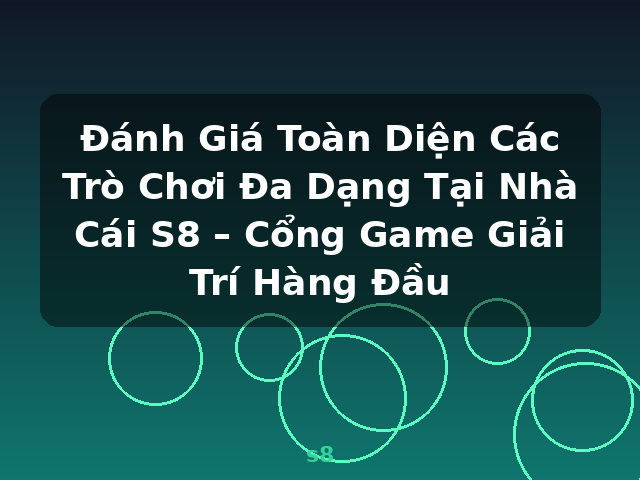 Đánh Giá Toàn Diện Các Trò Chơi Đa Dạng Tại Nhà Cái S8 – Cổng Game Giải Trí Hàng Đầu - s8