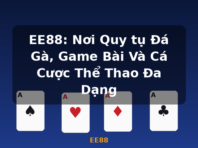 EE88: Nơi Quy tụ Đá Gà, Game Bài Và Cá Cược Thể Thao Đa Dạng - EE88