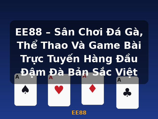EE88 – Sân Chơi Đá Gà, Thể Thao Và Game Bài Trực Tuyến Hàng Đầu Đậm Đà Bản Sắc Việt - EE88