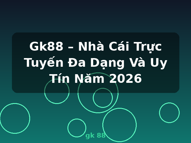 Gk88 – Nhà Cái Trực Tuyến Đa Dạng Và Uy Tín Năm 2026 - gk 88