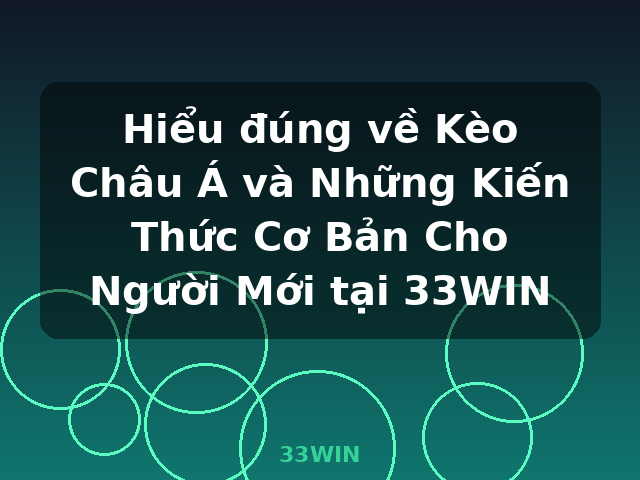 Hiểu đúng về Kèo Châu Á và Những Kiến Thức Cơ Bản Cho Người Mới tại 33WIN - 33WIN