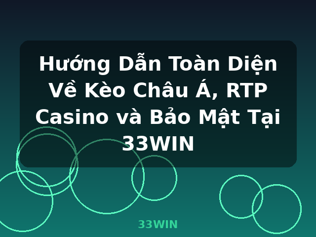 Hướng Dẫn Toàn Diện Về Kèo Châu Á, RTP Casino và Bảo Mật Tại 33WIN - 33WIN