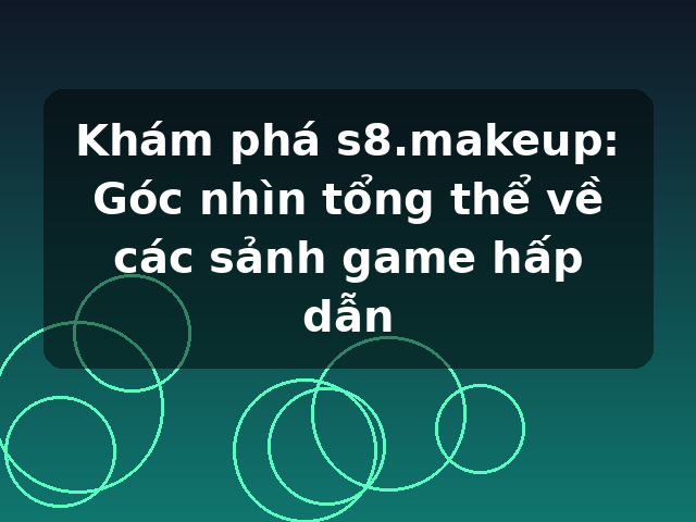 Khám phá s8.makeup: Góc nhìn tổng thể về các sảnh game hấp dẫn Khám phá s8.makeup: Góc nhìn tổng thể về các sảnh game hấp dẫn