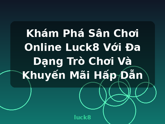 Khám Phá Sân Chơi Online Luck8 Với Đa Dạng Trò Chơi Và Khuyến Mãi Hấp Dẫn - luck8