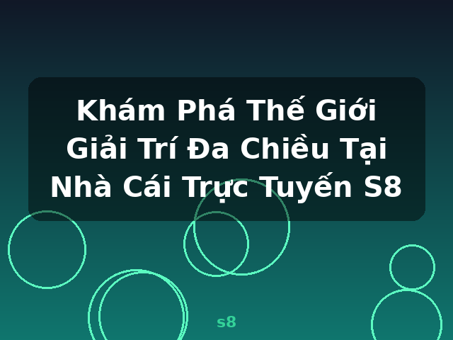 Khám Phá Thế Giới Giải Trí Đa Chiều Tại Nhà Cái Trực Tuyến S8 - s8