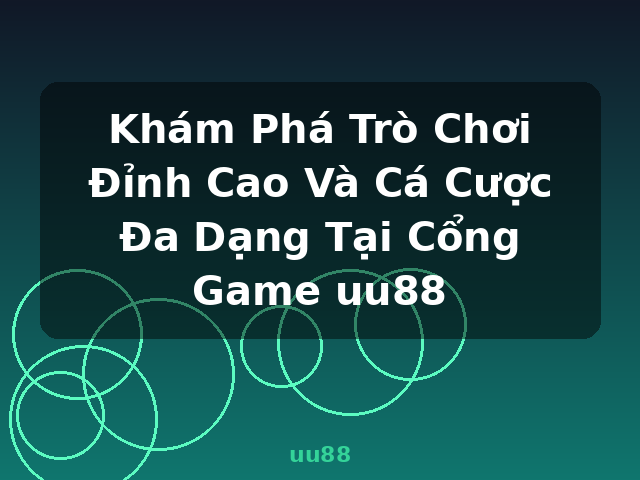 Khám Phá Trò Chơi Đỉnh Cao Và Cá Cược Đa Dạng Tại Cổng Game uu88 - uu88