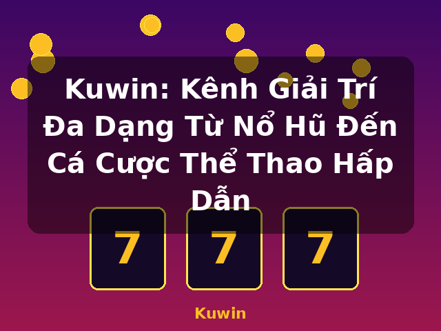 Kuwin: Kênh Giải Trí Đa Dạng Từ Nổ Hũ Đến Cá Cược Thể Thao Hấp Dẫn - Kuwin