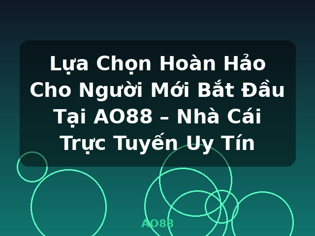 Lựa Chọn Hoàn Hảo Cho Người Mới Bắt Đầu Tại AO88 – Nhà Cái Trực Tuyến Uy Tín - AO88