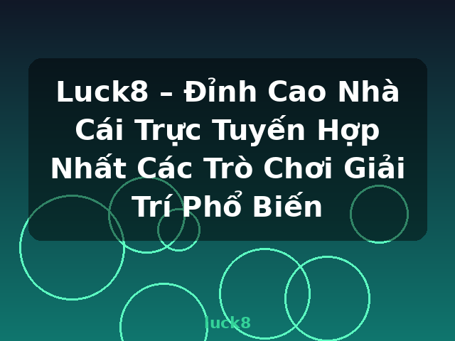 Luck8 – Đỉnh Cao Nhà Cái Trực Tuyến Hợp Nhất Các Trò Chơi Giải Trí Phổ Biến - luck8
