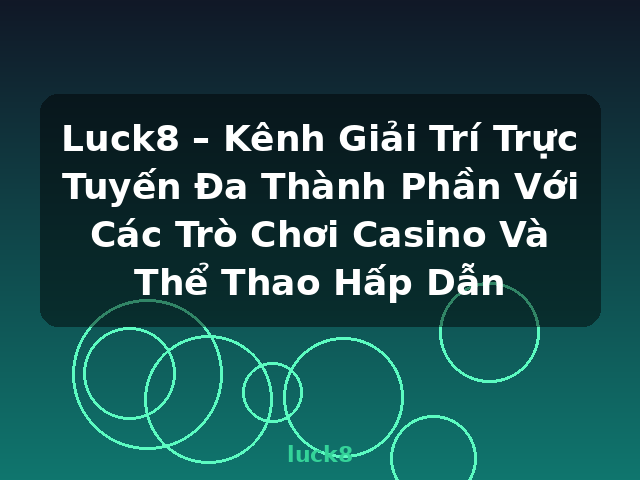 Luck8 – Kênh Giải Trí Trực Tuyến Đa Thành Phần Với Các Trò Chơi Casino Và Thể Thao Hấp Dẫn - luck8