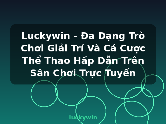 Luckywin - Đa Dạng Trò Chơi Giải Trí Và Cá Cược Thể Thao Hấp Dẫn Trên Sân Chơi Trực Tuyến - luckywin