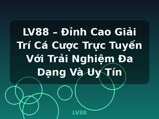LV88 – Đỉnh Cao Giải Trí Cá Cược Trực Tuyến Với Trải Nghiệm Đa Dạng Và Uy Tín - LV88
