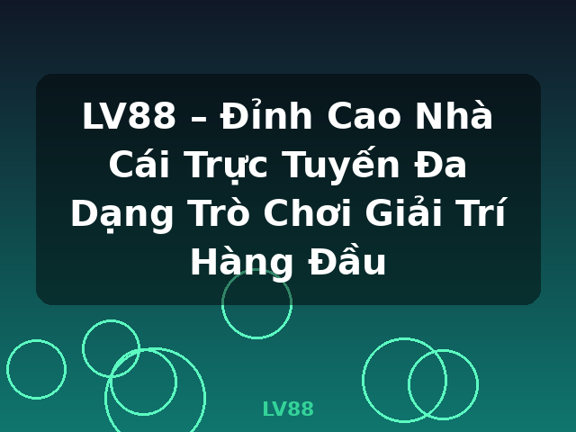 LV88 – Đỉnh Cao Nhà Cái Trực Tuyến Đa Dạng Trò Chơi Giải Trí Hàng Đầu - LV88