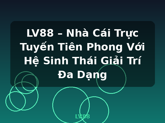 LV88 – Nhà Cái Trực Tuyến Tiên Phong Với Hệ Sinh Thái Giải Trí Đa Dạng - LV88